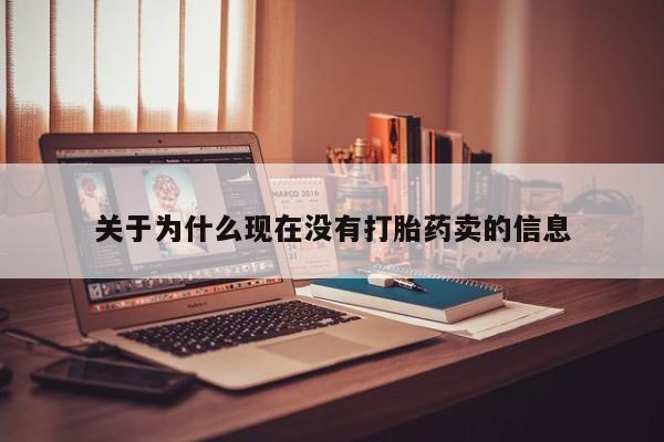 买流产药的联系方式关于为什么现在没有打胎药卖的信息