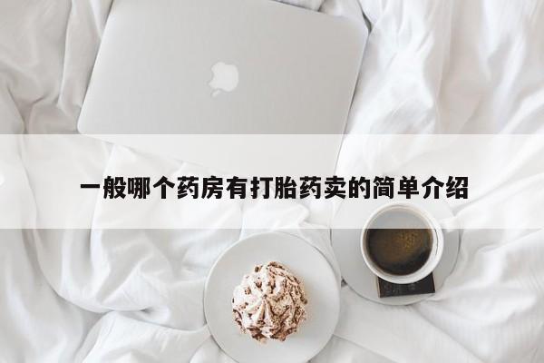 买流产药的联系方式一般哪个药房有打胎药卖的简单介绍