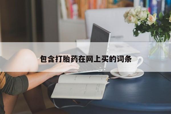买流产药的联系方式包含打胎药在网上买的词条